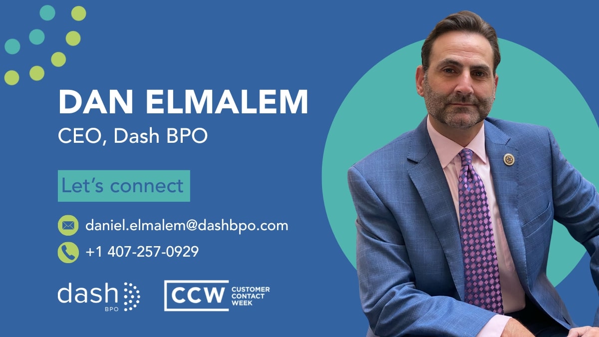 Dan Elmalem CEO, Dash BPO Let's Connect daniel.elealem@dashbpo.com +1 407-257-0929 Dash BPO CCW Customer Contact Week